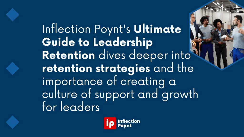 Inflection Poynt's Ultimate Guide to Leadership Retention dives deeper into retention strategies and the importance of creating a culture of support and growth for leaders.